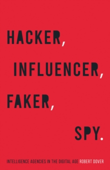 Hacker, Influencer, Faker, Spy : Intelligence Agencies in the Digital Age