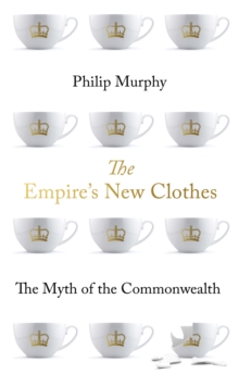 The Empire's New Clothes : The Myth of the Commonwealth