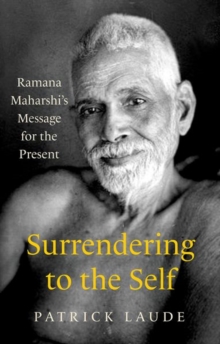 Surrendering to the Self : Ramana Maharshi's Message for the Present