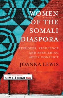 Women of the Somali Diaspora : Refugees, Resilience and Rebuilding After Conflict