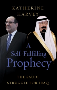 A Self-Fulfilling Prophecy : The Saudi Struggle for Iraq