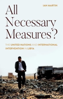 All Necessary Measures? : The United Nations and International Intervention in Libya