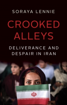 Crooked Alleys : Deliverance and Despair in Iran