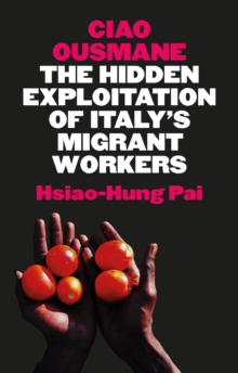 Ciao Ousmane : The Hidden Exploitation of Italy's Migrant Workers