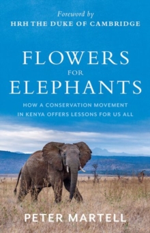 Flowers for Elephants : How a Conservation Movement in Kenya Offers Lessons for Us All