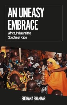 An Uneasy Embrace : Africa, India and the Spectre of Race