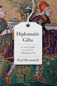 Diplomatic Gifts : A History in Fifty Presents