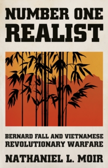 Number One Realist : Bernard Fall and Vietnamese Revolutionary Warfare