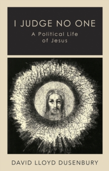 I Judge No One : A Political Life of Jesus