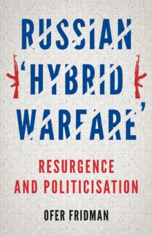 Russian 'Hybrid Warfare' : Resurgence and Politicisation