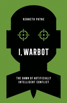 I, Warbot : The Dawn of Artificially Intelligent Conflict