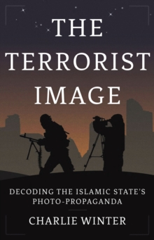 The Terrorist Image : Decoding the Islamic State's Photo-Propaganda