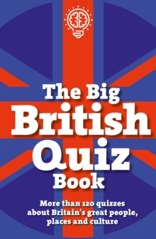 The Big British Quiz Book : More than 120 quizzes about Britain's great people, places and culture