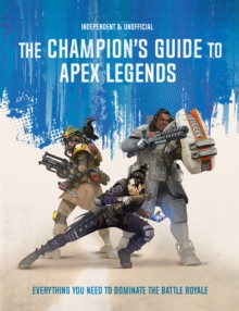 The Champion's Guide to Apex Legends : Everything you need to dominate the battle royale