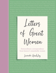 Letters of Great Women : Extraordinary correspondence from history's remarkable women