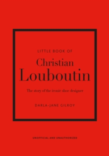 Little Book of Christian Louboutin : The Story of the Iconic Shoe Designer