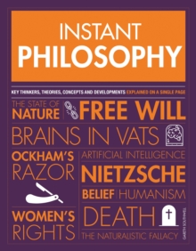 Instant Philosophy : Key Thinkers, Theories, Discoveries and Concepts