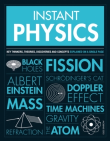 Instant Physics : Key Thinkers, Theories, Discoveries and Concepts