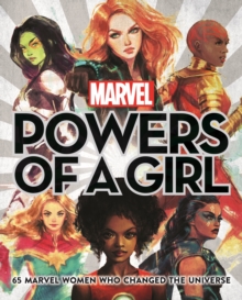 Marvel: Powers Of A Girl : 65 Marvel Women Who Changed The Universe