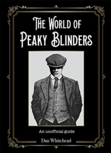 The World of Peaky Blinders : An unofficial guide to the hit BBC TV series