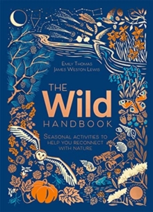 The Wild Handbook : Seasonal activities to help you reconnect with nature