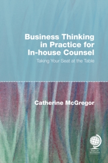 Business Thinking in Practice for In-House Counsel : Taking Your Seat at the Table