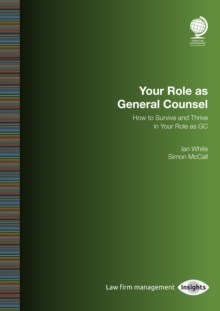 Your Role as General Counsel : How to Survive and Thrive in your Role as GC