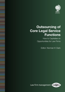 Outsourcing of Core Legal Service Functions : How to Capitalise on Opportunities for Law Firms