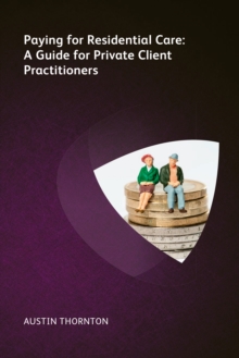 Paying For Residential Care : A Guide For Private Client Practitioners