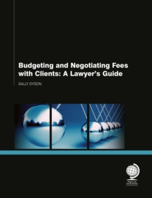 Budgeting and Negotiating Fees with Clients : A Lawyer's Guide