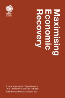 Maximising Economic Recovery : A New Approach to Regulating the UK's Offshore Oil and Gas Industry