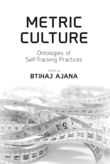 Metric Culture : Ontologies of Self-Tracking Practices