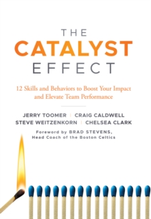 The Catalyst Effect : 12 Skills and Behaviors to Boost your Impact and Elevate Team Performance, Hardback Book The Catalyst Effect : 12 Skills and Behaviors to Boost your Impact and Elevate Team Performance, Hardback Book