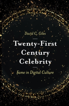 Twenty-First Century Celebrity : Fame in Digital Culture