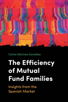 The Efficiency of Mutual Fund Families : Insights from the Spanish Market, Hardback Book The Efficiency of Mutual Fund Families : Insights from the Spanish Market, Hardback Book