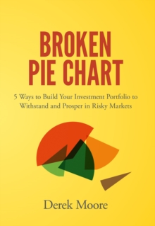 Broken Pie Chart : 5 Ways to Build Your Investment Portfolio to Withstand and Prosper in Risky Markets