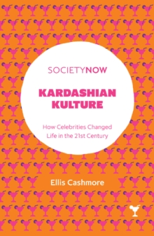 Kardashian Kulture : How Celebrities Changed Life in the 21st Century