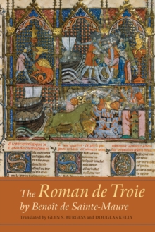 The <I>Roman de Troie</I> by Benoit de Sainte-Maure : A Translation