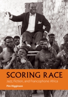 Scoring Race : Jazz, Fiction, and Francophone Africa