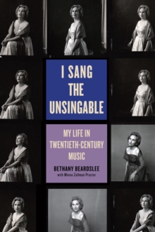 I Sang the Unsingable : My Life in Twentieth-Century Music