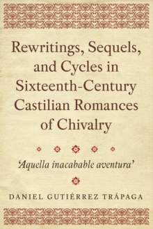 Rewritings, Sequels, and Cycles in Sixteenth-Century Castilian Romances of Chivalry : 'Aquella inacabable aventura'