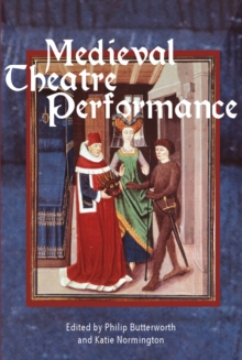 Medieval Theatre Performance : Actors, Dancers, Automata and their Audiences