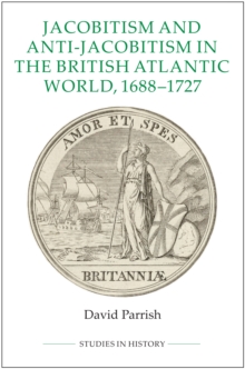 Jacobitism and Anti-Jacobitism in the British Atlantic World, 1688-1727