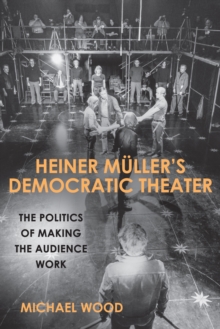 Heiner Muller's Democratic Theater : The Politics of Making the Audience Work