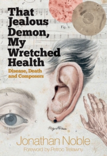 That Jealous Demon, My Wretched Health : Disease, Death and Composers