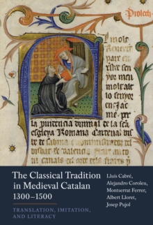 The Classical Tradition in Medieval Catalan, 1300-1500 : Translation, Imitation, and Literacy