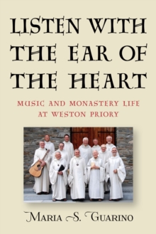 Listen with the Ear of the Heart : Music and Monastery Life at Weston Priory