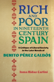 Rich and Poor in Nineteenth-Century Spain : A Critique of Liberal Society in the Later Novels of Benito Perez Galdos