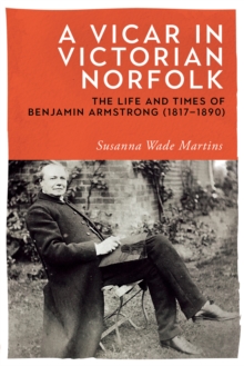 A Vicar in Victorian Norfolk : The Life and Times of Benjamin Armstrong (1817-1890)