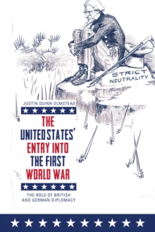 The United States' Entry into the First World War : The Role of British and German Diplomacy